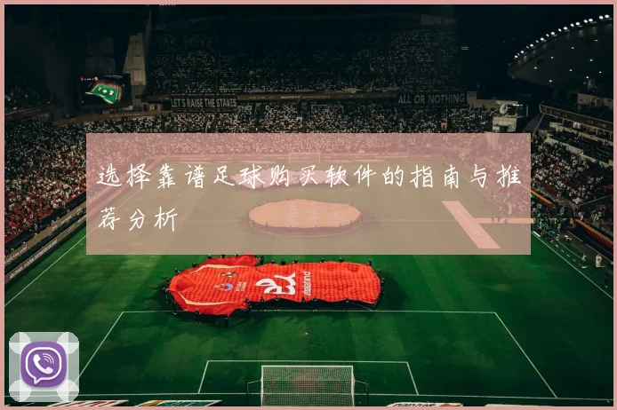 选择靠谱足球购买软件的指南与推荐分析
